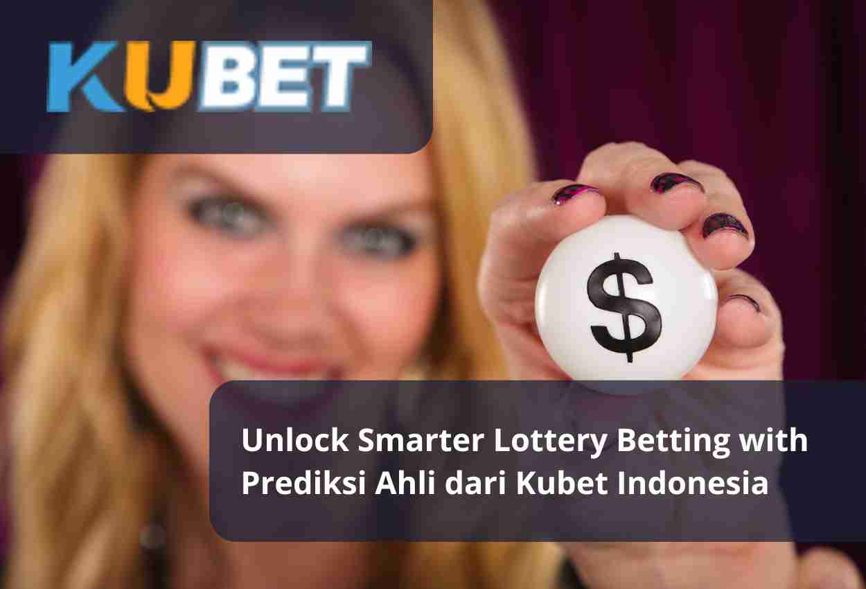 Unlock Smarter Lottery Betting with Prediksi Ahli dari Kubet Indonesia