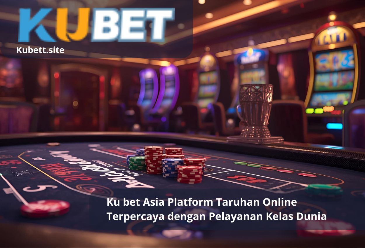 Ku bet Asia Platform Taruhan Online Terpercaya dengan Pelayanan Kelas Dunia